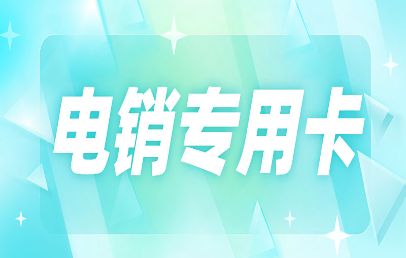 做電銷辦什么卡好一些？什么卡適合電銷？